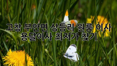 고창 부안면 상등리 원룸 이사, 용달이사 최저가 찾기!