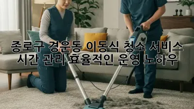 종로구 경운동 이동식 청소 서비스: 시간 관리, 효율적인 운영 노하우